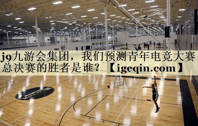 三亿体育集团，我们预测青年电竞大赛总决赛的胜者是谁？